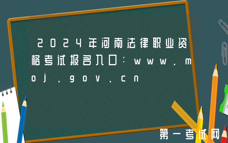 2024年河南法律职业资格考试报名入口：www.moj.gov.cn
