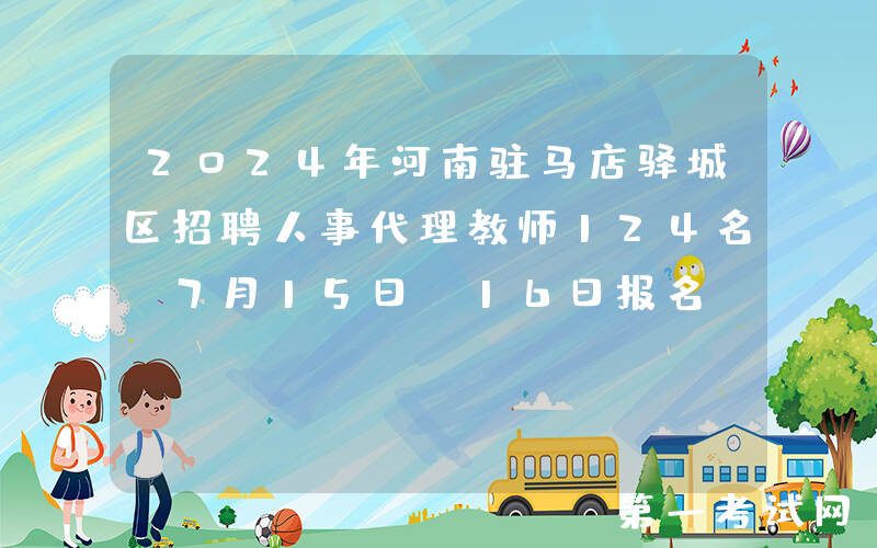 2024年河南驻马店驿城区招聘人事代理教师124名（7月15日-16日报名）