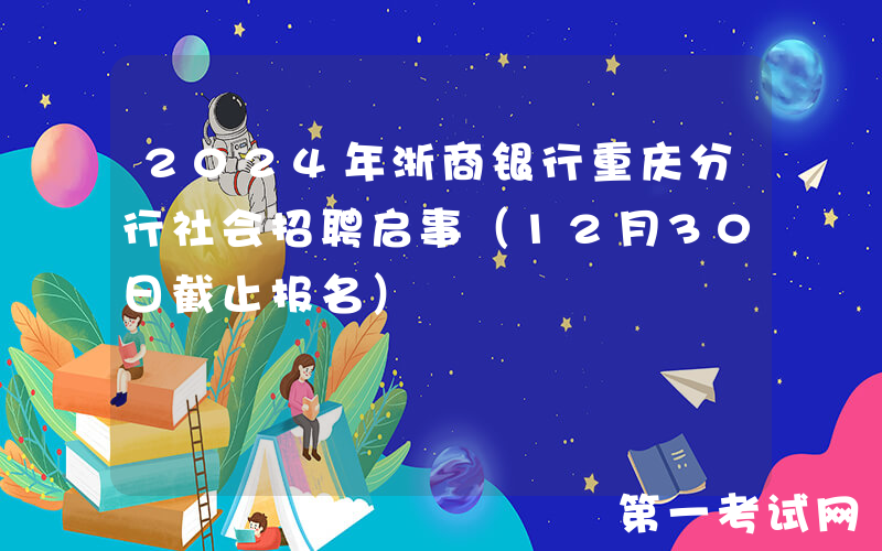 2024年浙商银行重庆分行社会招聘启事（12月30日截止报名）