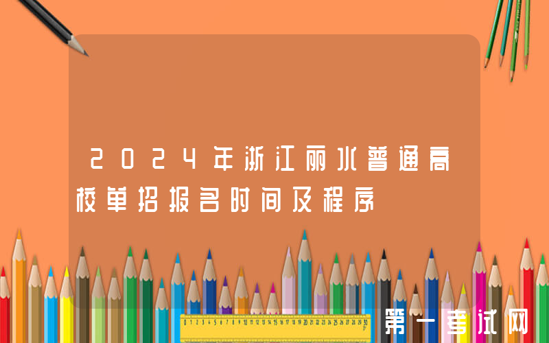 2024年浙江丽水普通高校单招报名时间及程序