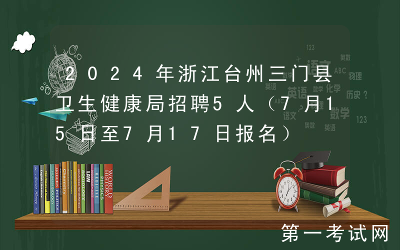 2024年浙江台州三门县卫生健康局招聘5人（7月15日至7月17日报名）
