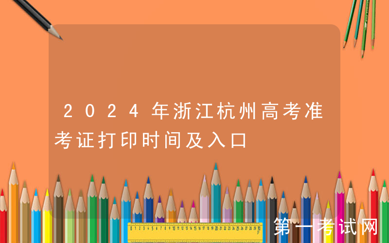 2024年浙江杭州高考准考证打印时间及入口