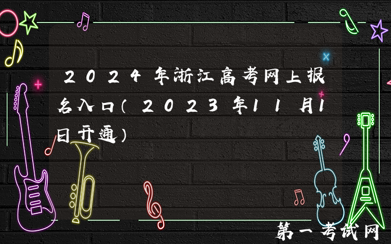 2024年浙江高考网上报名入口（2023年11月1日开通）