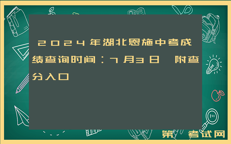 2024年湖北恩施中考成绩查询时间：7月3日 附查分入口