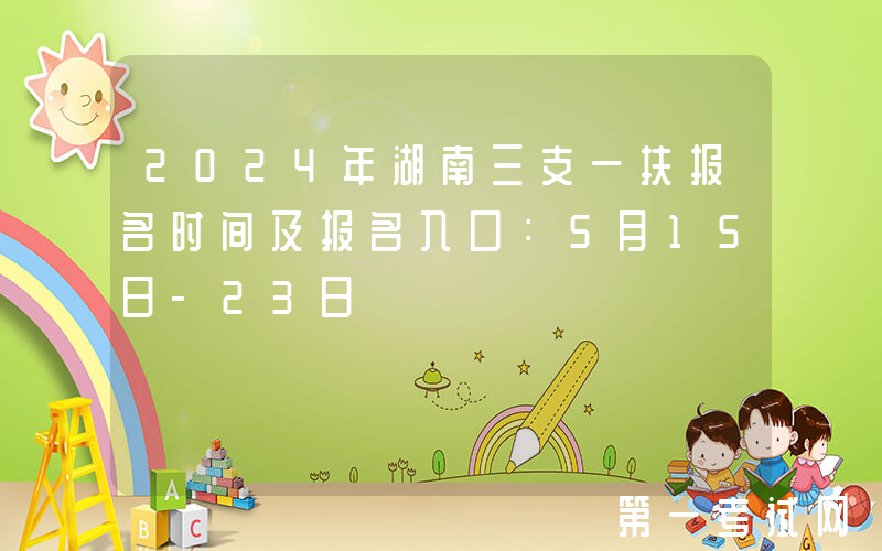 2024年湖南三支一扶报名时间及报名入口：5月15日-23日