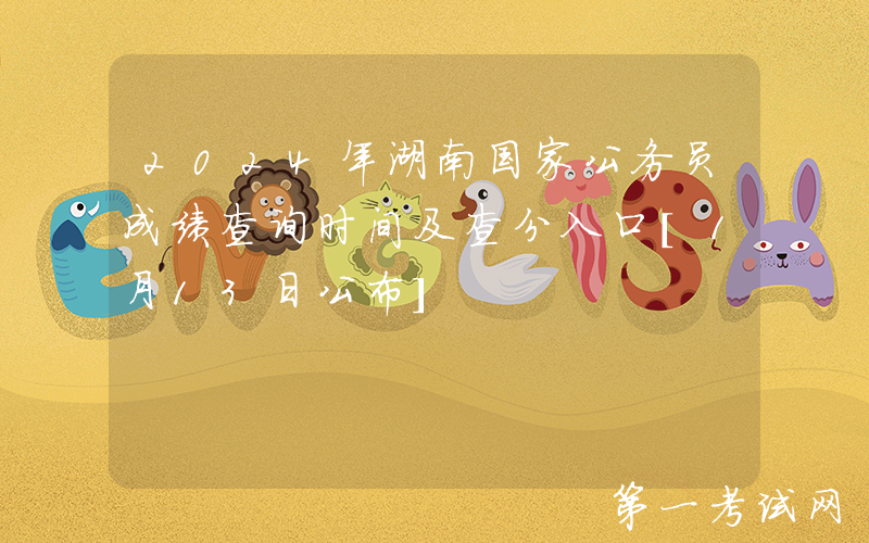 2024年湖南国家公务员成绩查询时间及查分入口[1月13日公布]