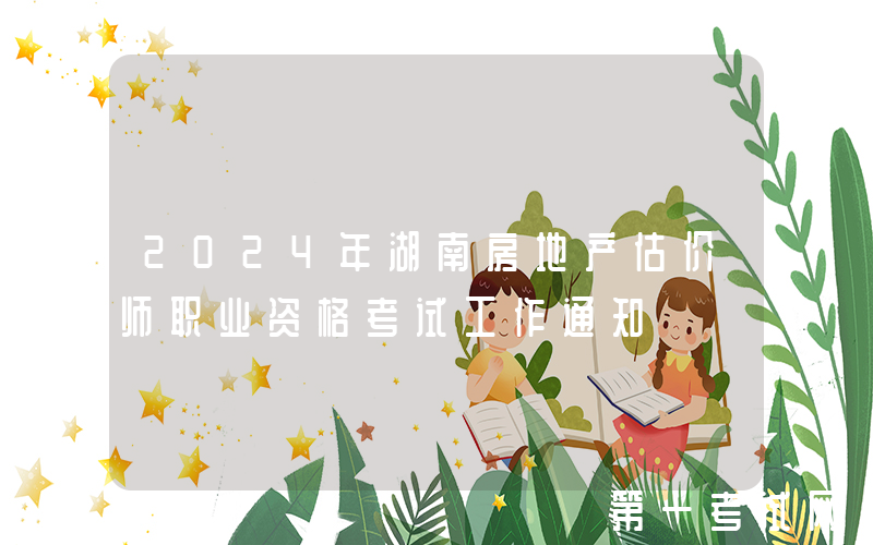 2024年湖南房地产估价师职业资格考试工作通知
