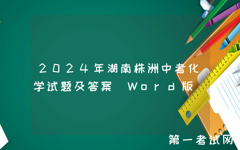 2024年湖南株洲中考化学试题及答案(Word版)