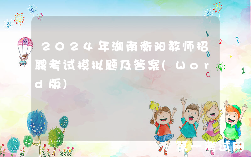 2024年湖南衡阳教师招聘考试模拟题及答案(Word版)
