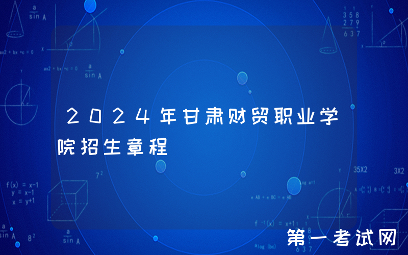 2024年甘肃财贸职业学院招生章程