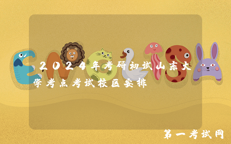 2024年考研初试山东大学考点考试校区安排