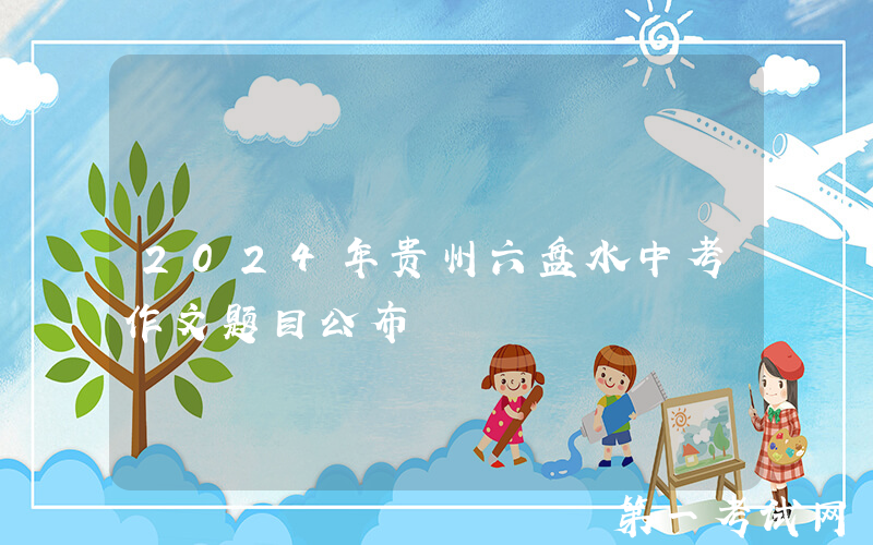 2024年贵州六盘水中考作文题目公布