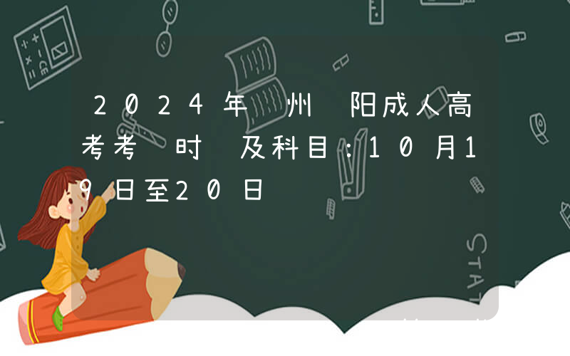 2024年贵州贵阳成人高考考试时间及科目：10月19日至20日