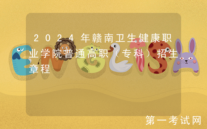 2024年赣南卫生健康职业学院普通高职（专科）招生章程