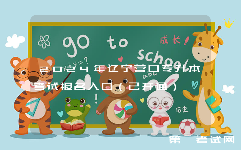 2024年辽宁营口专升本考试报名入口（已开通）