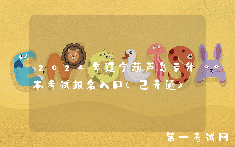 2024年辽宁葫芦岛专升本考试报名入口（已开通）