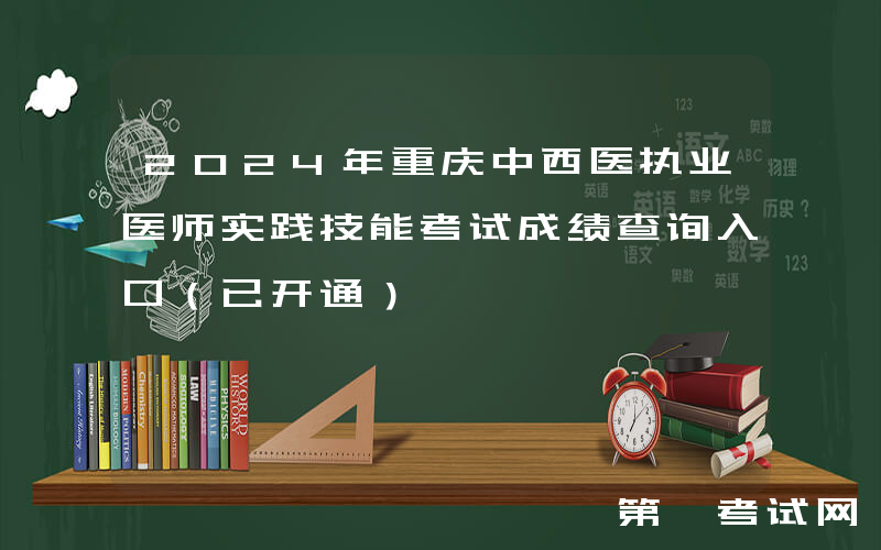 2024年重庆中西医执业医师实践技能考试成绩查询入口（已开通）