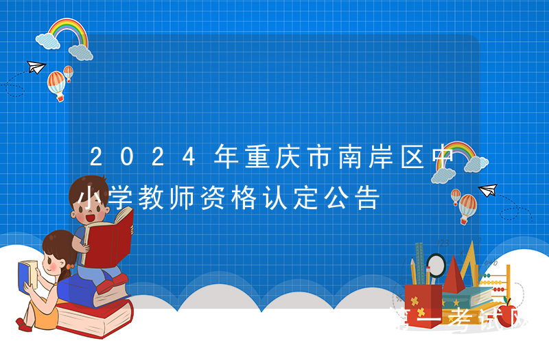 2024年重庆市南岸区中小学教师资格认定公告