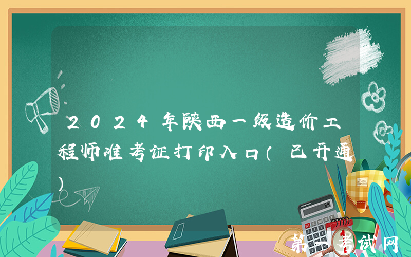 2024年陕西一级造价工程师准考证打印入口（已开通）