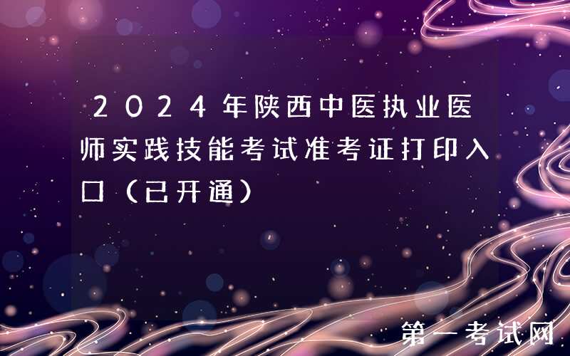 2024年陕西中医执业医师实践技能考试准考证打印入口（已开通）