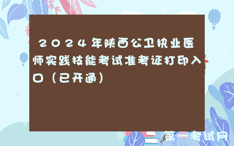 2024年陕西公卫执业医师实践技能考试准考证打印入口（已开通）