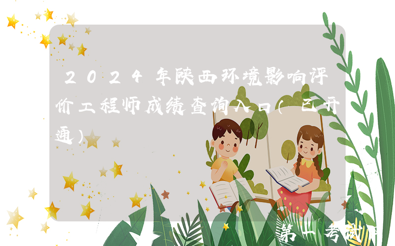 2024年陕西环境影响评价工程师成绩查询入口（已开通）