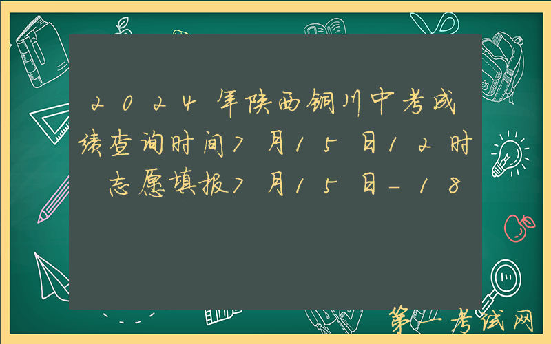 2024年陕西铜川中考成绩查询时间7月15日12时 志愿填报7月15日-18日 附查分入口