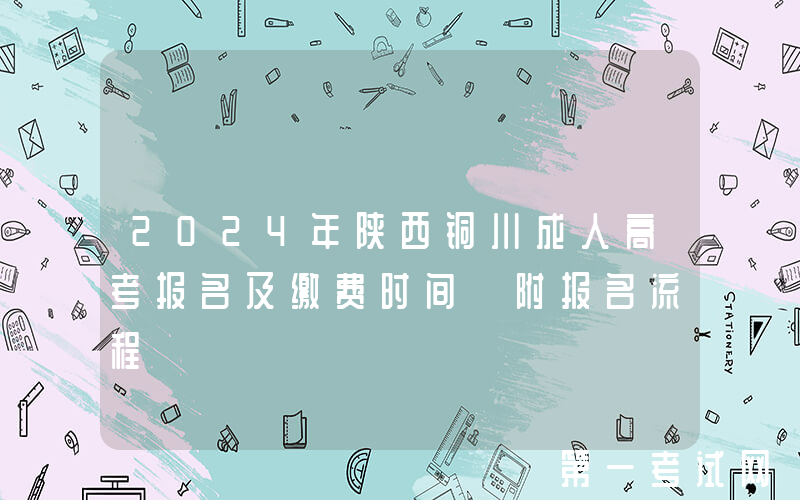 2024年陕西铜川成人高考报名及缴费时间 附报名流程