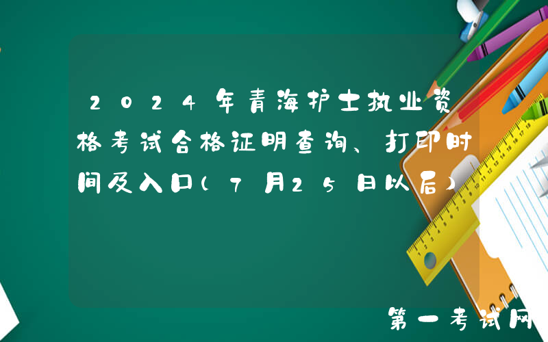 2024年青海护士执业资格考试合格证明查询、打印时间及入口（7月25日以后）