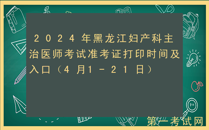 2024年黑龙江妇产科主治医师考试准考证打印时间及入口（4月1-21日）