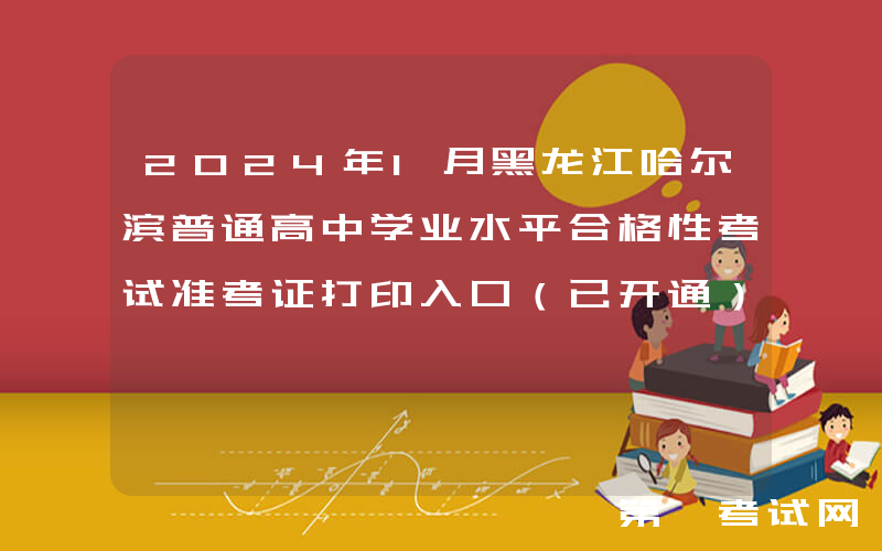 2024年1月黑龙江哈尔滨普通高中学业水平合格性考试准考证打印入口（已开通）