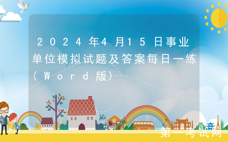 2024年4月15日事业单位模拟试题及答案每日一练(Word版)