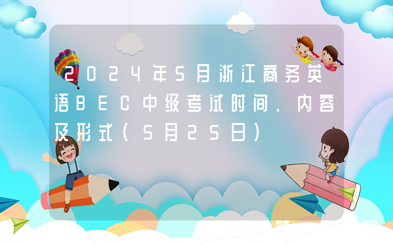 2024年5月浙江商务英语BEC中级考试时间、内容及形式（5月25日）