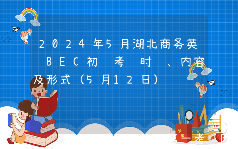 2024年5月湖北商务英语BEC初级考试时间、内容及形式（5月12日）