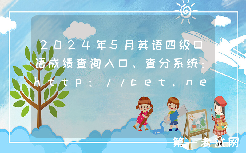 2024年5月英语四级口语成绩查询入口、查分系统：http://cet.neea.edu.cn/cet
