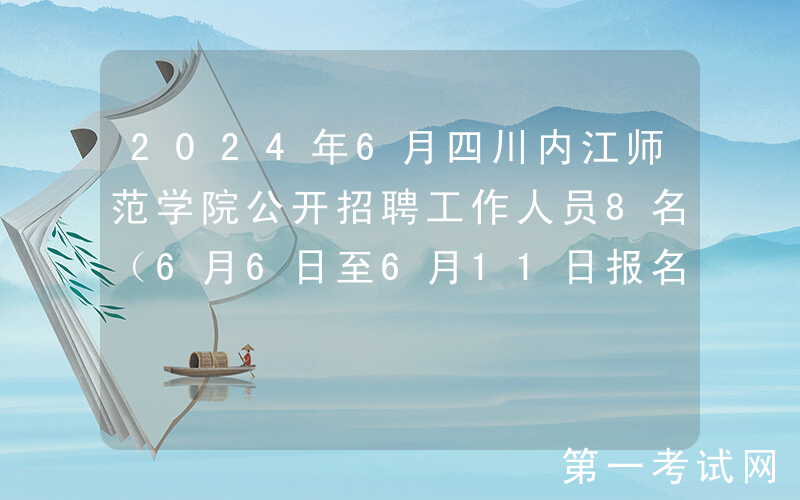 2024年6月四川内江师范学院公开招聘工作人员8名（6月6日至6月11日报名）