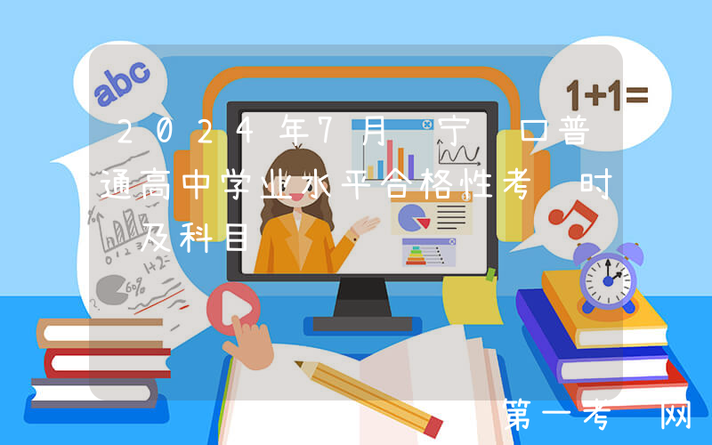 2024年7月辽宁营口普通高中学业水平合格性考试时间及科目