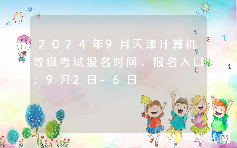 2024年9月天津计算机等级考试报名时间、报名入口：9月2日-6日