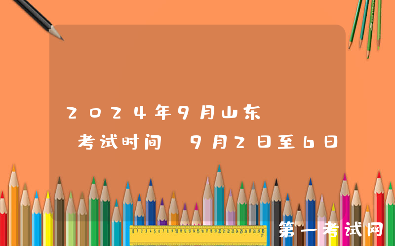 2024年9月山东ACCA考试时间：9月2日至6日