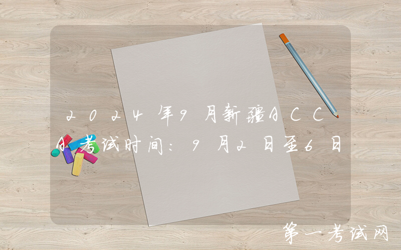 2024年9月新疆ACCA考试时间：9月2日至6日