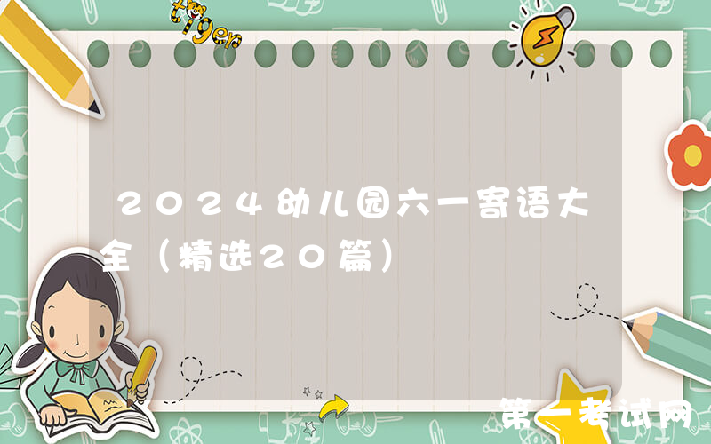 2024幼儿园六一寄语大全（精选20篇）