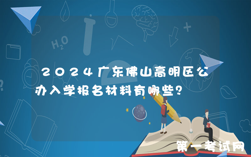 2024广东佛山高明区公办入学报名材料有哪些？
