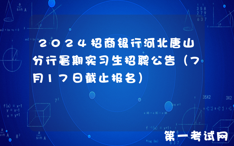 2024招商银行河北唐山分行暑期实习生招聘公告（7月17日截止报名）