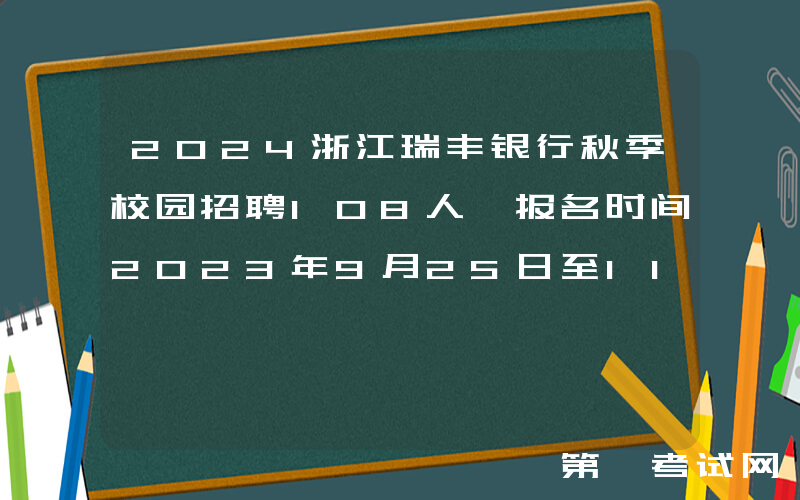2024浙江瑞丰银行秋季校园招聘108人 报名时间2023年9月25日至11月25日