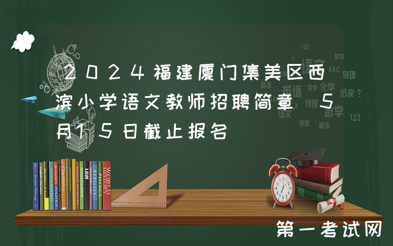 2024福建厦门集美区西滨小学语文教师招聘简章（5月15日截止报名）