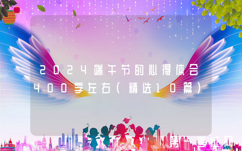 2024端午节的心得体会400字左右（精选10篇）