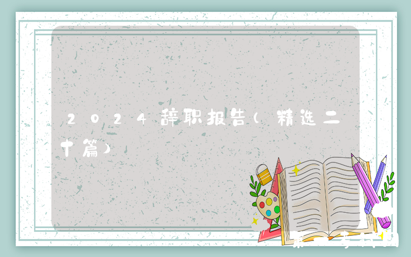 2024辞职报告（精选二十篇）