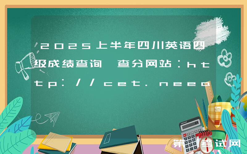 2025上半年四川英语四级成绩查询、查分网站：http://cet.neea.edu.cn/cet