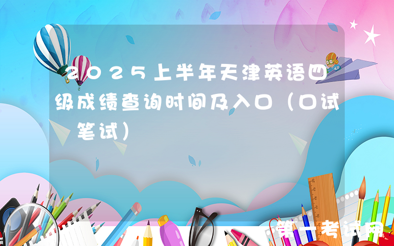 2025上半年天津英语四级成绩查询时间及入口（口试+笔试）