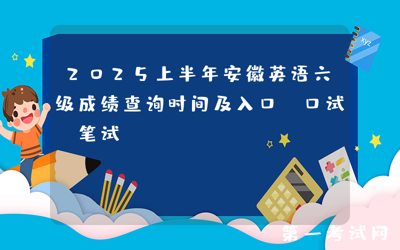 2025上半年安徽英语六级成绩查询时间及入口（口试+笔试）